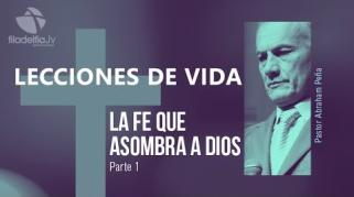 Embedded thumbnail for La fe que asombra a Dios 1 - Abraham Peña - Lecciones de vida