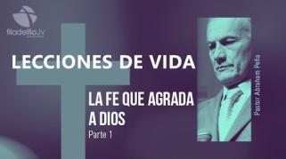 Embedded thumbnail for La fe que agrada a Dios 1 - Abraham Peña - Lecciones de vida